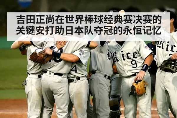 吉田正尚在世界棒球经典赛决赛的关键安打助日本队夺冠的永恒记忆