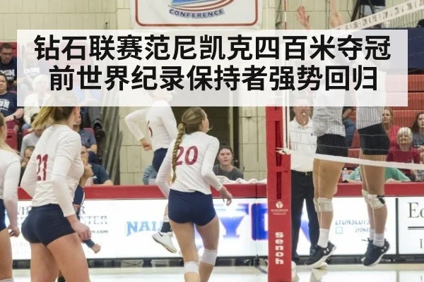 钻石联赛范尼凯克四百米夺冠前世界纪录保持者强势回归